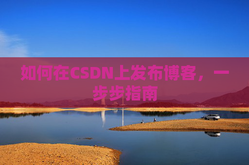 如何在CSDN上发布博客,一步步指南